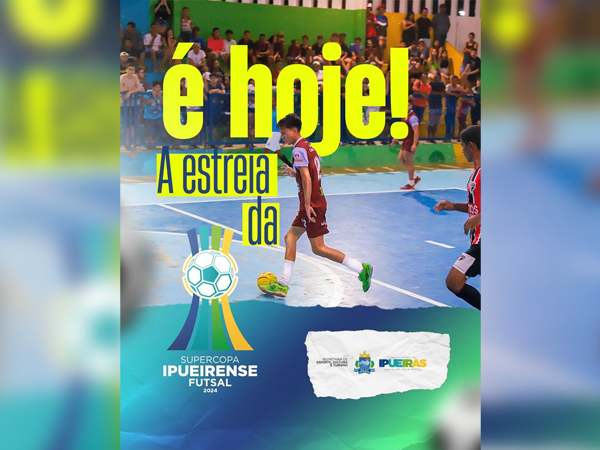 É HOJE - ESTREIA DA SUPER COPA IPUEIRENSE DE FUTSAL 2024