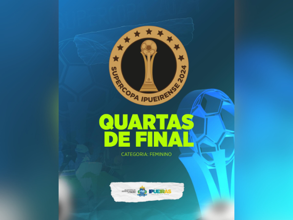 SUPERCOPA IPUEIRENSE: QUARTAS DE FINAL - CATEGORIA FEMININO